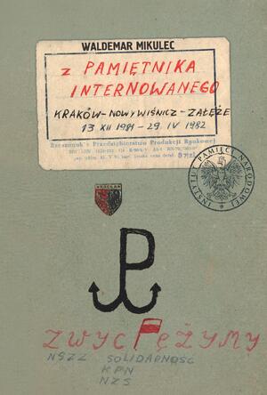 Z pamiętnika internowanego. Kraków – Nowy Wiśnicz – Załęże 13 XII 1981 – 29 IV 1982