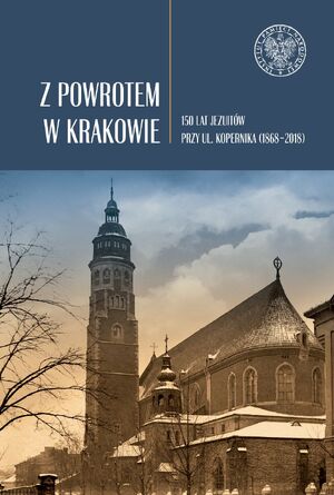 Z powrotem w Krakowie. 150 lat jezuitów przy ul. Kopernika (1868–2018)