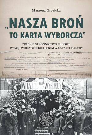 „Nasza broń to karta wyborcza”. Polskie Stronnictwo Ludowe w województwie kieleckim w latach 1945–1949