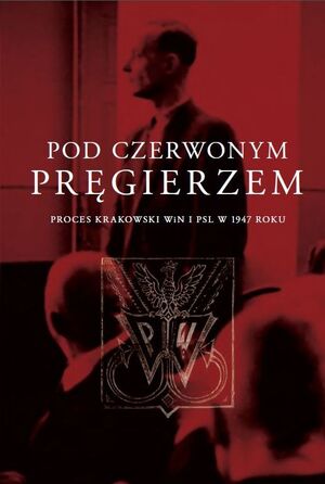 „Pod czerwonym pręgierzem. Proces krakowski WiN i PSL w 1947 roku”
